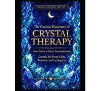 The Curious Dictionary of Crystal Therapy: Volume II - Inner States & Silent Transformations Crystals for Deep Calm, Renewal, and Letting Go, Second Expanded Edition