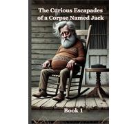 The Curious Escapades of a Corpse Named Jack: Book1