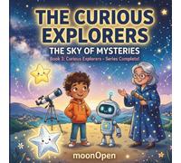 The Curious Explorers: The Sky of Mysteries: A Space Adventure for Kids 6-8: Planets, Moon Phases, and Constellations!