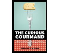 THE CURIOUS GOURMAND: A to Z GUIDE: HISTORY OF EATING AND DRINKING