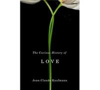 The Curious History of Love by JeanClaude Kaufmann JeanClaude Kaufmann (Auteur)