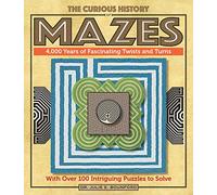 The Curious History of Mazes: 4,000 Years of Fascinating Twists and Turns With over 100 Intriguing Puzzles to Solve