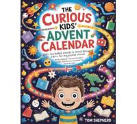 The Curious Kids’ Advent Calendar • 250+ Incredible Stories & Mind-Blowing Facts for Inquisitive Minds: 24-Day Challenge to Discover the World’s Weirdest Tales and Wow Everyone at the Christmas Table