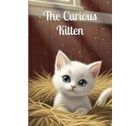 The Curious Kitten: A Collection of Heartwarming Bedtime Stories About Bravery, Friendship, and Sweet Dreams