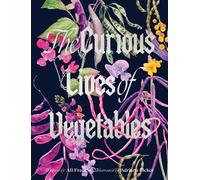 The Curious Lives of Vegetables An Artful Exploration of the Wonderful World of Edible Plants, Their History, and Their Crucial Role in Our Future - Ali Francis - Hardie Grant North America - ebook (e