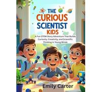 The Curious Scientist Kids: A Fun STEM Story Adventure That Builds Curiosity, Creativity, and Scientific Thinking in Young Minds