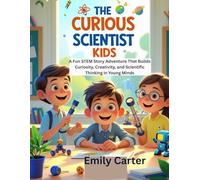The Curious Scientist Kids: A Fun STEM Story Adventure That Builds Curiosity, Creativity, and Scientific Thinking in Young Minds