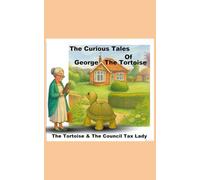 The Curious Tales of George the Tortoise: The Tortoise and the Council Tax Lady - The Authors Cut
