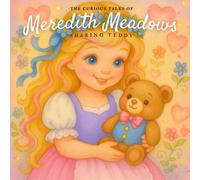 The Curious Tales of Meredith Meadows: Sharing Teddy: A heartwarming picture book about kindness, empathy, and the joy of sharing