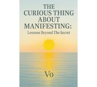 The Curious Thing About Manifesting: Lessons Beyond The Secret