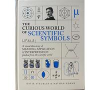 THE CURIOUS WORLD OF SCIENTIFIC SYMBOLS: A VISUAL DIRECTORY OF MEANING, APPLICATION