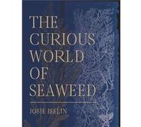 The Curious World of Seaweed by Josie Iselin Unknown (Auteur)