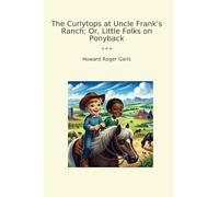 The Curlytops at Uncle Frank's Ranch; Or, Little Folks on Ponyback (Classic Books)