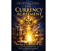 The Currency Agreement: Unbroken Promises: Understanding Faith as the Covenant Currency of the Kingdom of God
