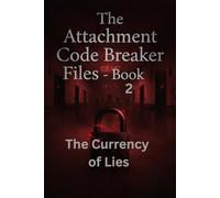THE CURRENCY OF LIES: BOOK 2: THE ATTACHMENT CODE BREAKER FILES