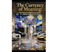 The Currency of Meaning: Reclaiming Wealth Beyond Money in a World That’s Lost Its Way