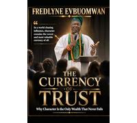 THE CURRENCY OF TRUST: Why Character Is the Only Wealth That Never Fails