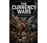 The Currency Wars: Dollar, Yuan, Euro and the Endless Battle for Reserve Status