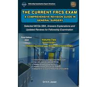 THE CURRENT FRCS EXAM A COMPREHENSIVE REVISION GUIDE IN GENERAL SURGERY: Selected MCQs SBA, Answers Explanations and Updated Reviews for Fellowship Examination, Volume Two