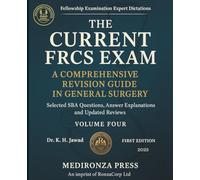 THE CURRENT FRCS EXAM A COMPREHENSIVE REVISION GUIDE IN GENERAL SURGERY: Selected SBA Questions, Answers Explanations and Updated Reviews for Fellowship Examination
