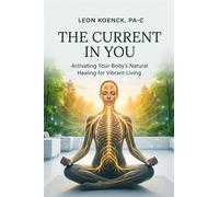 The Current In You Activating Your Body's Natural Healing for Vibrant Living - Leon Koenck - Terra Attractions Press - ebook (ePub) - Livre