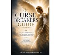 The Curse Breaker's Guide: Ancient Scripture and the Mystical Power to Shatter Every Curse, Reclaim Every Stolen Gift and Restore What the Darkness Consumed