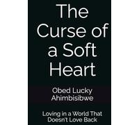 The Curse of a Soft Heart: Loving in a World That Doesn't Love Back