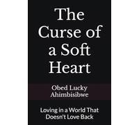 The Curse of a Soft Heart: Loving in a World That Doesn't Love Back