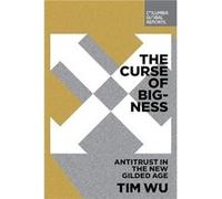 The Curse of Bigness Antitrust in the New Gilded Age by Tim Wu Tim Wu (Auteur)