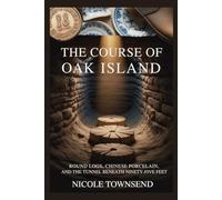 THE CURSE OF OAK ISLAND: Round Logs, Chinese Porcelain, and the Tunnel Beneath Ninety-Five Feet