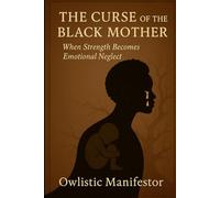 The Curse of the Black Mother: When Strength Becomes Emotional Neglect