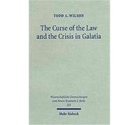 The Curse of the Law and the Crisis in Galatia, Wissenschaftliche Untersuchungen Zum Neuen Testament-2.Reihe Todd A. Wilson (Auteur)