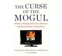 The Curse of the Mogul: What's Wrong with the World's Leading Media Companies Knee, Jonathan A., Greenwald, Bruce C., Seave, Ava (Auteur)