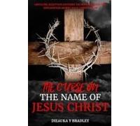 The Curse On The Name Of Jesus Christ: Unveiling Deception, Exposing The Manipulation And Exploitation Behind Jesus Christ's Name (Christs True Foundation: The Oneness Chronicles)