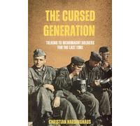 The Cursed Generation: Talking to Wehrmacht Soldiers for the Last Time - World War II from a German Point of View