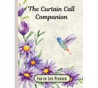 The Curtain Call Companion, End of Life Planner: Organize your chaos before someone else has to