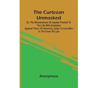 The Curtezan unmasked; or, The Whoredomes of Jezebel Painted to the Life With Antidotes against them, or Heavenly Julips to cool Men in the Fever of Lust.