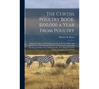 The Curtiss Poultry Book. $100,000 A Year From Poultry; Being A Complete And Accurate Account Of The Great Plant And Present Successful Methods Of W.R