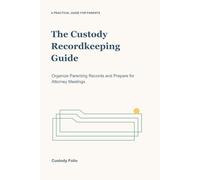 The Custody Recordkeeping Guide: Organize Parenting Records and Prepare for Attorney Meetings