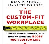 The Custom-Fit Workplace: Choose When, Where, and How to Work and Boost Your Bottom Line