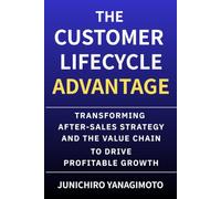 The Customer Lifecycle Advantage: Transforming After-Sales Strategy and the Value Chain to Drive Profitable Growth