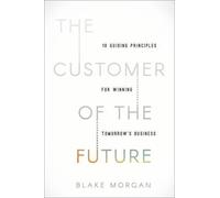 The Customer of the Future: 10 Guiding Principles for Winning Tomorrow's