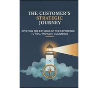 The Customer’s Strategic Journey: Applying the 8 Phases of the Experience to Real-World E-commerce