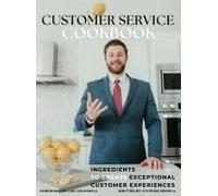 The Customer Service Cookbook: Ingredients To Create Exceptional Customer Experiences