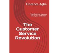 The Customer Service Revolution: Transform the way you serve your customers