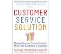 The Customer Service Solution: Managing Emotions, Trust, and Control to Win Your Customer's Business Sriram Dasu, Richard B Chase (Auteur)