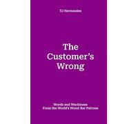 The Customer's Wrong: Words and Wackiness From the World's Worst Bar Patrons