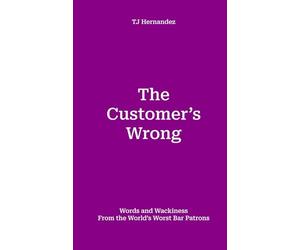 The Customer's Wrong: Words and Wackiness From the World's Worst Bar Patrons