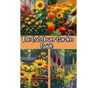 The Cut Flower Garden Guide: Grow Stunning Flowers For Bouquets & Profit
