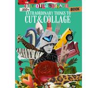 The Cut Out And Collage Book: 350+ Extraordinary Things To Cut & Collage: Letters, Numbers, Animals, Sculptures, Flowers And More (Mixed Media Artists)